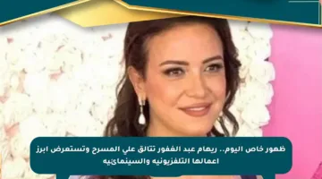 ظهور خاص اليوم.. ريهام عبد الغفور تتألق على المسرح وتستعرض أبرز أعمالها التلفزيونية والسينمائية